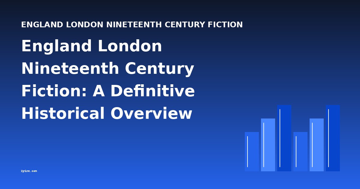 England London Nineteenth Century Fiction: A Definitive Historical Overview