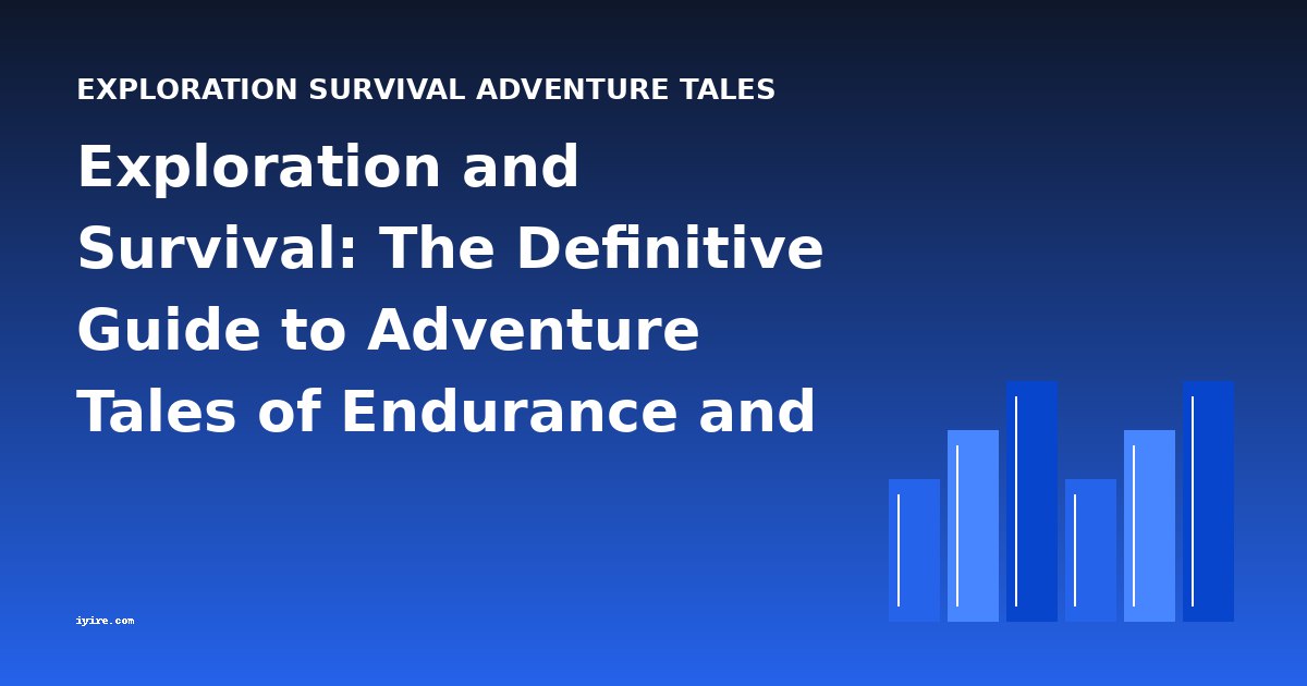 Exploration and Survival: The Definitive Guide to Adventure Tales of Endurance and Discovery