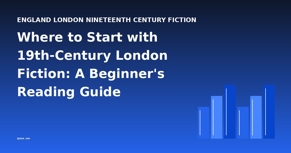 Where to Start with 19th-Century London Fiction: A Beginner's Reading Guide